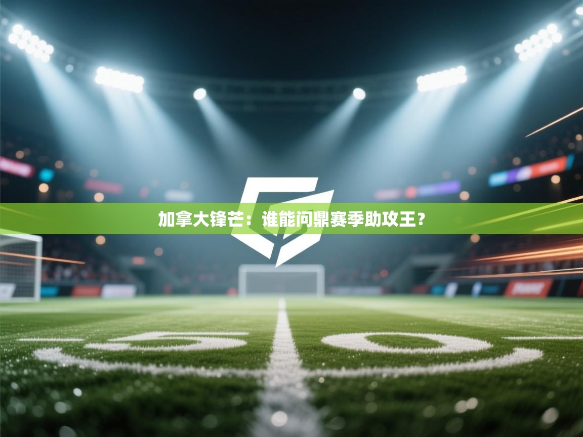 加拿大锋芒：谁能问鼎赛季助攻王？  第1张